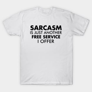 Sarcasm is just another free service I offer T Shirt T-Shirt